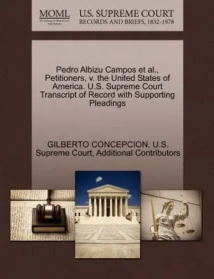 Pedro Albizu Campos și alții, petiționari, V. Statele Unite ale Americii. Curtea Supremă a S.U.A. Transcript of Record with Supporting Pleadings - Pedro Albizu Campos et al., Petitioners, V. the United States of America. U.S. Supreme Court Transcript of Record with Supporting Pleadings