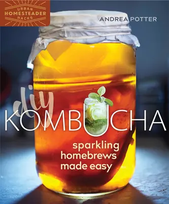 DIY Kombucha: Băutură spumantă făcută acasă cu ușurință - DIY Kombucha: Sparkling Homebrews Made Easy