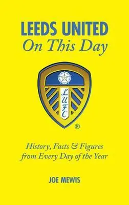 Leeds United în această zi: Istorie, fapte și cifre din fiecare zi a anului - Leeds United on This Day: History, Facts & Figures from Every Day of the Year