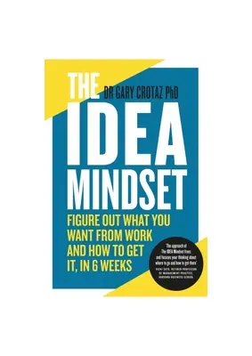Idea Mindset: Dă-ți seama ce vrei de la muncă și cum să o obții, în 6 săptămâni - The Idea Mindset: Figure Out What You Want from Work, and How to Get It, in 6 Weeks