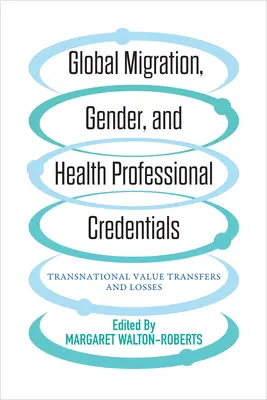 Migrație globală, gen și acreditări profesionale în domeniul sănătății: Transferuri și pierderi transnaționale de valoare - Global Migration, Gender, and Health Professional Credentials: Transnational Value Transfers and Losses