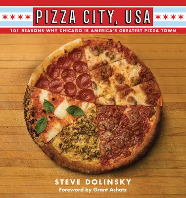 Pizza City, USA: 101 motive pentru care Chicago este cel mai bun oraș pizza din America - Pizza City, USA: 101 Reasons Why Chicago Is America's Greatest Pizza Town