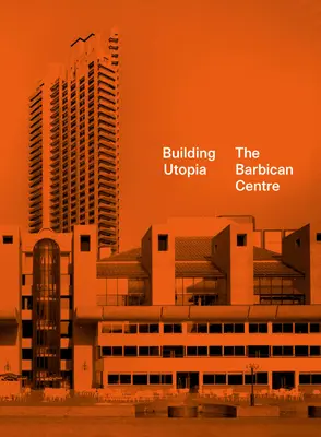 Construirea utopiei: Centrul Barbican - Building Utopia: The Barbican Centre