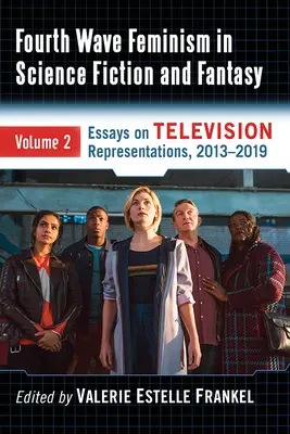 Feminismul celui de-al patrulea val în Science Fiction și Fantasy: Volumul 2. Eseuri despre reprezentările televiziunii, 2013-2019 - Fourth Wave Feminism in Science Fiction and Fantasy: Volume 2. Essays on Television Representations, 2013-2019