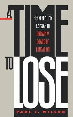 A Time to Lose: Reprezentarea statului Kansas în cazul Brown V. Board of Education - A Time to Lose: Representing Kansas in Brown V. Board of Education