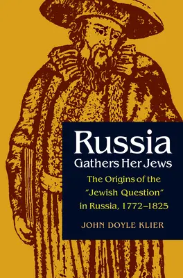 Rusia își adună evreii: Originile problemei evreiești în Rusia, 1772-1825 - Russia Gathers Her Jews: The Origins of the Jewish Question in Russia, 1772-1825
