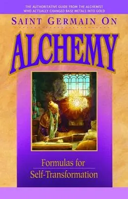 Saint Germain despre alchimie: Formule pentru autotransformare - Saint Germain on Alchemy: Formulas for Self-Transformation