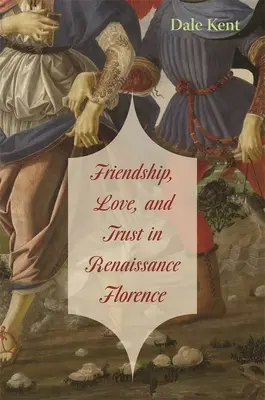 Prietenie, dragoste și încredere în Florența Renașterii - Friendship, Love, and Trust in Renaissance Florence