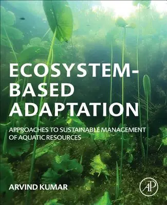 Adaptarea bazată pe ecosistem: Abordări pentru gestionarea durabilă a resurselor acvatice - Ecosystem-Based Adaptation: Approaches to Sustainable Management of Aquatic Resources