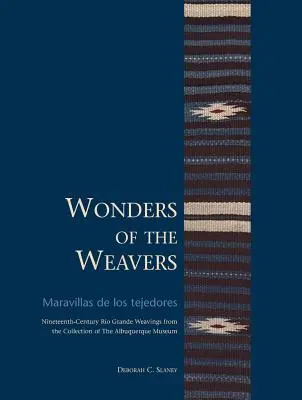 Minunile țesătorilor/Maravillas de Los Tejedores: Țesături Ro Grande din secolul al XIX-lea din colecția Muzeului Albuquerque - Wonders of the Weavers/Maravillas de Los Tejedores: Nineteenth-Century Ro Grande Weavings from the Collection of the Albuquerque Museum