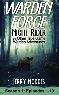 Warden Force: Night Rider și alte aventuri adevărate ale gardienilor: Episoadele 1-13 - Warden Force: Night Rider and Other True Game Warden Adventures: Episodes 1-13