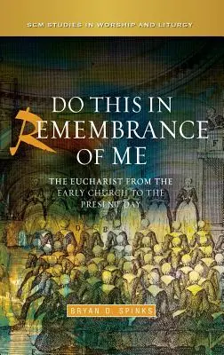 Fă aceasta în amintirea mea: Euharistia de la Biserica primară până în zilele noastre - Do This in Remembrance of Me: The Eucharist from the Early Church to the Present Day