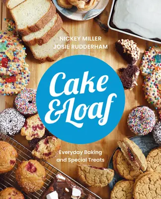 Cake & Loaf: Satisfaceți-vă poftele cu peste 85 de rețete pentru coacerea de zi cu zi și dulciuri - Cake & Loaf: Satisfy Your Cravings with Over 85 Recipes for Everyday Baking and Sweet Treats