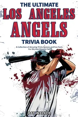 Cartea Ultimate Los Angeles Angels Trivia: O colecție de quiz-uri uimitoare și fapte amuzante pentru fanii înrăiți ai echipei Angels! - The Ultimate Los Angeles Angels Trivia Book: A Collection of Amazing Trivia Quizzes and Fun Facts for Die-Hard Angels Fans!