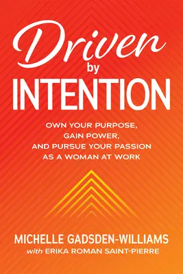 Condus de intenție: Own Your Purpose, Gain Power, and Pursue Your Passion as a Woman at Work - Driven by Intention: Own Your Purpose, Gain Power, and Pursue Your Passion as a Woman at Work
