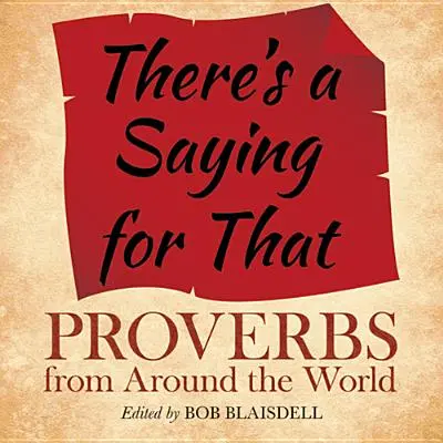 There's a Saying for That: Proverbe din întreaga lume - There's a Saying for That: Proverbs from Around the World