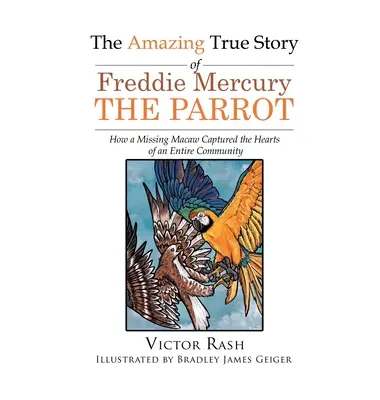 Uimitoarea poveste adevărată a papagalului Freddie Mercury: Cum un macaw dispărut a captat inimile unei întregi comunități - The Amazing True Story of Freddie Mercury The Parrot: How a Missing Macaw Captured the Hearts of an Entire Community