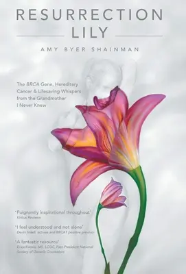 Învierea crinului: Gena Brca, cancerul ereditar și șoaptele salvatoare de la bunica pe care nu am cunoscut-o niciodată - Resurrection Lily: The Brca Gene, Hereditary Cancer & Lifesaving Whispers from the Grandmother I Never Knew