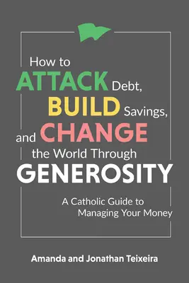 Cum să ataci datoriile, să construiești economii și să schimbi lumea prin generozitate: Un ghid catolic pentru gestionarea banilor dumneavoastră - How to Attack Debt, Build Savings, and Change the World Through Generosity: A Catholic Guide to Managing Your Money