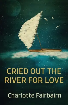 Râul a strigat din dragoste - Cried Out the River for Love