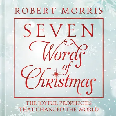 Șapte cuvinte de Crăciun: Profețiile pline de bucurie care au schimbat lumea - Seven Words of Christmas: The Joyful Prophecies That Changed the World