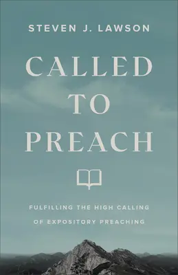 Chemată să predice: Îndeplinirea înaltei chemări a predicării expozitive - Called to Preach: Fulfilling the High Calling of Expository Preaching