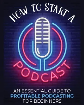 Cum să începi un Podcast: Un ghid esențial pentru podcasting profitabil pentru începători. - How to Start a Podcast: An Essential Guide to Profitable Podcasting for Beginners.