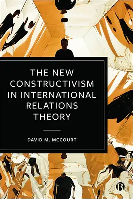 Noul constructivism în teoria relațiilor internaționale - The New Constructivism in International Relations Theory