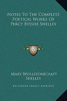 Note la opera poetică completă a lui Percy Bysshe Shelley - Notes To The Complete Poetical Works Of Percy Bysshe Shelley