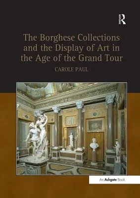 Colecțiile Borghese și expunerea artei în epoca Grand Tour - Borghese Collections and the Display of Art in the Age of the Grand Tour