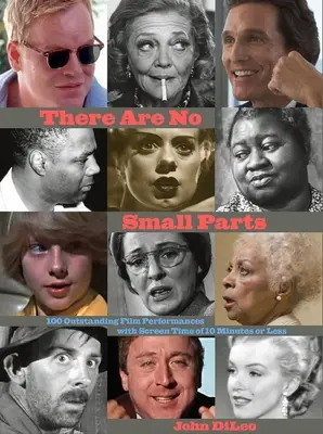 There Are No Small Parts: 100 de performanțe cinematografice remarcabile cu un timp de ecran de 10 minute sau mai puțin - There Are No Small Parts: 100 Outstanding Film Performances with Screen Time of 10 Minutes or Less