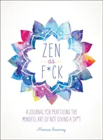 Zen as F*ck: Un jurnal pentru practicarea artei conștiente de a nu da un rahat - Zen as F*ck: A Journal for Practicing the Mindful Art of Not Giving a Sh*t
