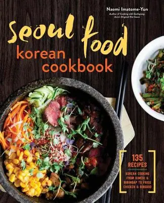 Cartea de bucate coreeană Seoul Food: Gătit coreean de la Kimchi și Bibimbap la pui prăjit și Bingsoo - Seoul Food Korean Cookbook: Korean Cooking from Kimchi and Bibimbap to Fried Chicken and Bingsoo