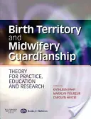 Teritoriul nașterii și tutela moașei - Teorie pentru practică, educație și cercetare - Birth Territory and Midwifery Guardianship - Theory for Practice, Education and Research