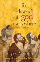 Pentru iubitorii lui Dumnezeu de pretutindeni: Poezii ale misticilor creștini - For Lovers of God Everywhere: Poems of the Christian Mystics