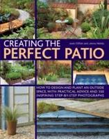 Crearea terasei perfecte: Cum să proiectați și să plantați un spațiu exterior, cu sfaturi practice și 550 de fotografii pas cu pas inspiratoare - Creating the Perfect Patio: How to Design and Plant an Outside Space, with Practical Advice and 550 Inspiring Step-By-Step Photographs