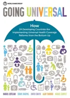 Going Universal: Cum pun în aplicare 24 de țări în curs de dezvoltare acoperirea universală a sănătății de jos în sus - Going Universal: How 24 Developing Countries Are Implementing Universal Health Coverage from the Bottom Up