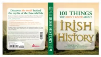 101 lucruri pe care nu le știați despre istoria Irlandei: Oamenii, locurile, cultura și tradiția Insulei de Smarald - 101 Things You Didn't Know about Irish History: The People, Places, Culture, and Tradition of the Emerald Isle