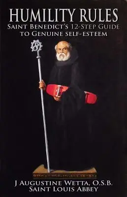 Regulile umilinței: Ghidul în doisprezece pași al Sfântului Benedict pentru stima de sine autentică - Humility Rules: Saint Benedict's Twelve-Step Guide to Genuine Self-Esteem