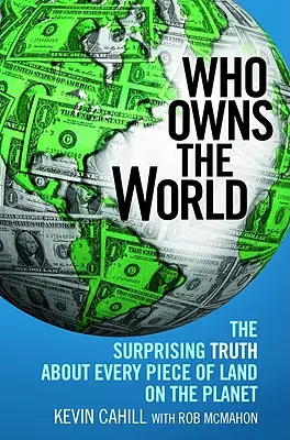 Who Owns the World: The Surprising Truth about Every Piece of Land on the Planet (Adevărul surprinzător despre fiecare bucată de pământ de pe planetă) - Who Owns the World: The Surprising Truth about Every Piece of Land on the Planet