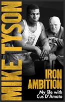 Ambiția de fier - Lecții pe care le-am învățat de la omul care a făcut din mine un campion - Iron Ambition - Lessons I've Learned from the Man Who Made Me a Champion