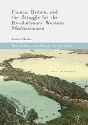 Franța, Marea Britanie și lupta pentru Mediterana de Vest revoluționară - France, Britain, and the Struggle for the Revolutionary Western Mediterranean