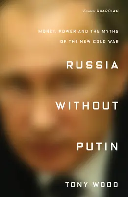 Rusia fără Putin: Bani, putere și miturile noului Război Rece - Russia Without Putin: Money, Power and the Myths of the New Cold War