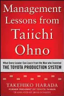Lecții de management de la Taiichi Ohno: Ce poate învăța fiecare lider de la omul care a inventat sistemul de producție Toyota - Management Lessons from Taiichi Ohno: What Every Leader Can Learn from the Man Who Invented the Toyota Production System