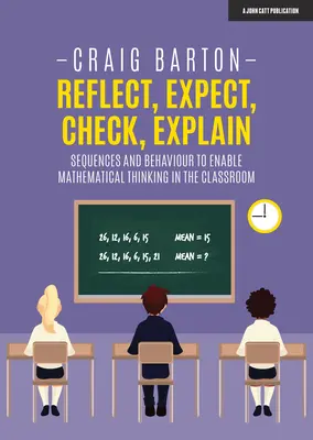 Reflect, Expect, Check, Explain: Secvențe și comportamente pentru a permite gândirea matematică la clasă (Sequences and Behaviour to Enable Mathematical Thinking in the Classroom) - Reflect, Expect, Check, Explain: Sequences and Behaviour to Enable Mathematical Thinking in the Classroom