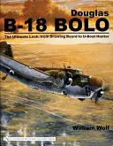 Douglas B-18 Bolo: The Ultimate Look: De la Consiliul de desen la U-Boat Hunter - Douglas B-18 Bolo: The Ultimate Look: From Drawing Board to U-Boat Hunter