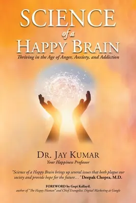 Știința unui creier fericit: Prosperarea în epoca furiei, anxietății și dependenței - Science of A Happy Brain: Thriving in the Age of Anger, Anxiety, and Addiction