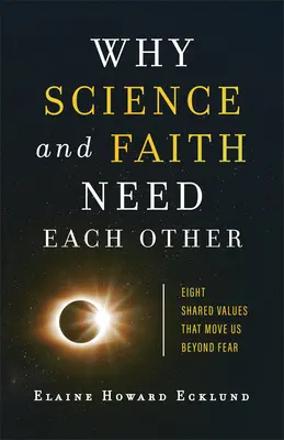 De ce știința și credința au nevoie una de cealaltă: Opt valori comune care ne fac să trecem peste frică - Why Science and Faith Need Each Other: Eight Shared Values That Move Us Beyond Fear