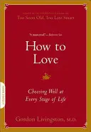 Cum să iubești: A alege bine în fiecare etapă a vieții - How to Love: Choosing Well at Every Stage of Life