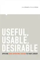Util, utilizabil, dezirabil: Aplicarea designului experienței utilizatorului la biblioteca dvs. - Useful, Usable, Desirable: Applying User Experience Design to Your Library